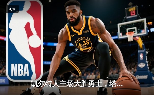 凯尔特人主场大胜勇士，塔图姆34分率队取得六连胜 - 4