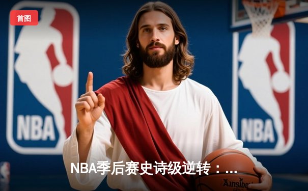 NBA季后赛史诗级逆转：独行侠加时险胜勇士，东契奇三双率队捍卫主场